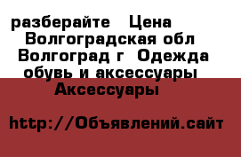 разберайте › Цена ­ 200 - Волгоградская обл., Волгоград г. Одежда, обувь и аксессуары » Аксессуары   